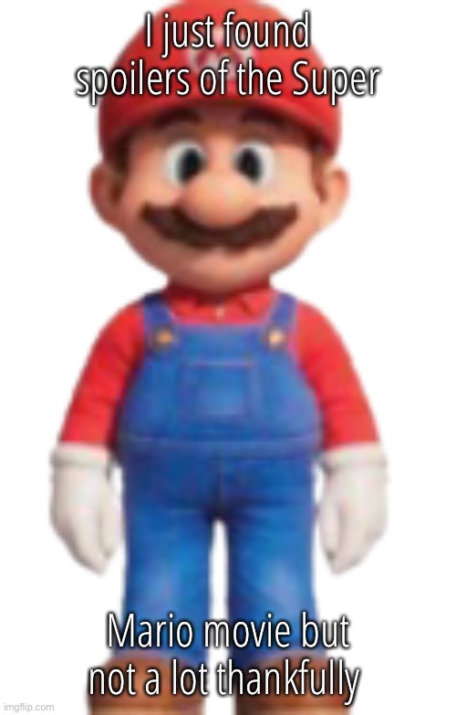 Mario Model (TSMBM) | I just found spoilers of the Super; Mario movie but not a lot thankfully | image tagged in mario model tsmbm | made w/ Imgflip meme maker