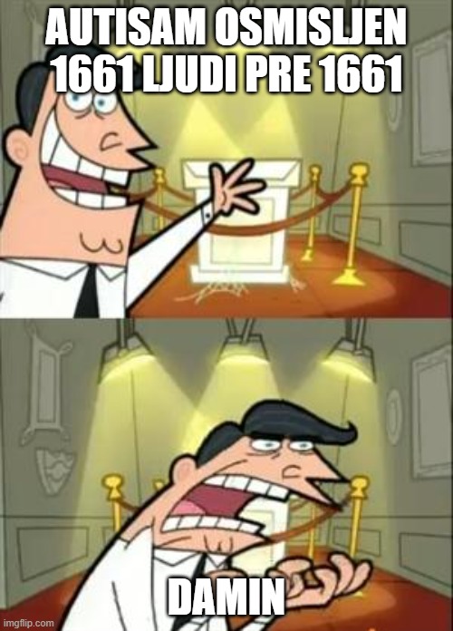 This Is Where I'd Put My Trophy If I Had One | AUTISAM OSMISLJEN 1661 LJUDI PRE 1661; DAMIN | image tagged in memes,this is where i'd put my trophy if i had one | made w/ Imgflip meme maker