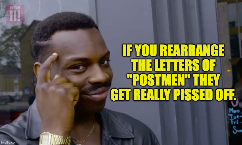 Letters | IF YOU REARRANGE THE LETTERS OF "POSTMEN" THEY GET REALLY PISSED OFF. | image tagged in eddie murphy thinking | made w/ Imgflip meme maker