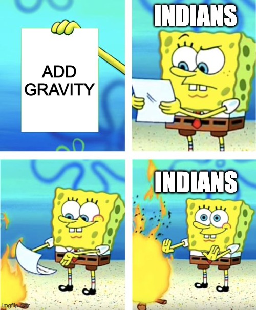 iNdIaN mOvIeS | INDIANS; ADD GRAVITY; INDIANS | image tagged in spongebob burning paper | made w/ Imgflip meme maker