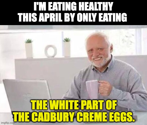 Easter | I'M EATING HEALTHY THIS APRIL BY ONLY EATING; THE WHITE PART OF THE CADBURY CREME EGGS. | image tagged in harold,dad joke | made w/ Imgflip meme maker