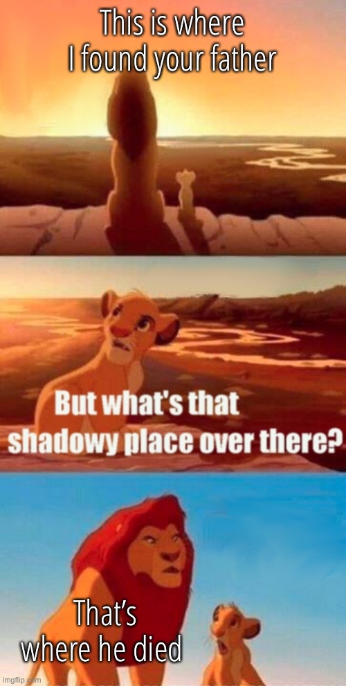 Shit post | This is where I found your father; That’s where he died | image tagged in memes,simba shadowy place | made w/ Imgflip meme maker