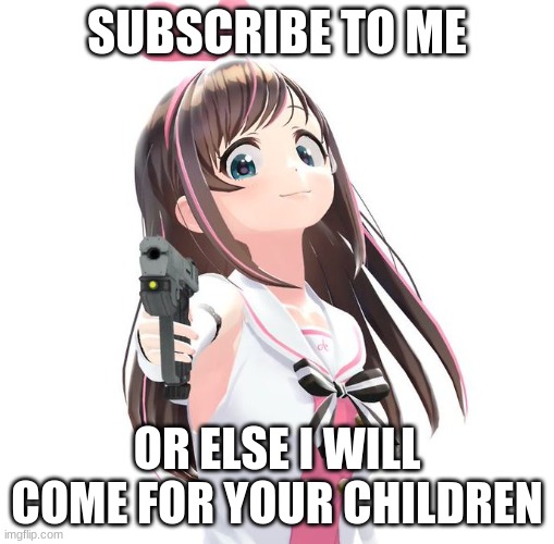 Kizuna gun | SUBSCRIBE TO ME; OR ELSE I WILL COME FOR YOUR CHILDREN | image tagged in kizuna gun | made w/ Imgflip meme maker