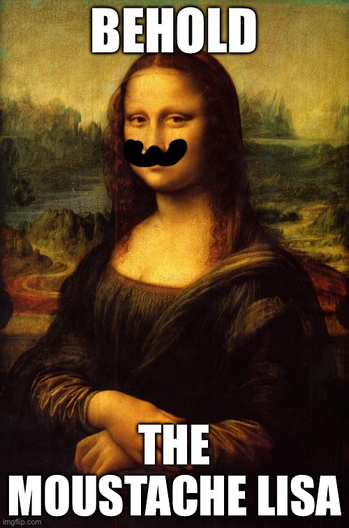Behold | BEHOLD; THE MOUSTACHE LISA | image tagged in the mona lisa | made w/ Imgflip meme maker
