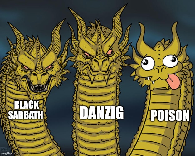 Three-headed Dragon | BLACK SABBATH; DANZIG; POISON | image tagged in three-headed dragon | made w/ Imgflip meme maker