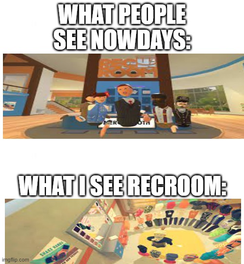 Just white | WHAT PEOPLE SEE NOWDAYS:; WHAT I SEE RECROOM: | image tagged in just white | made w/ Imgflip meme maker