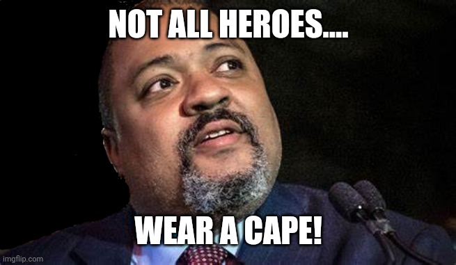American hero | NOT ALL HEROES.... WEAR A CAPE! | image tagged in manhattan d a alvin bragg,conservative,republican,trump,liberal,democrat | made w/ Imgflip meme maker