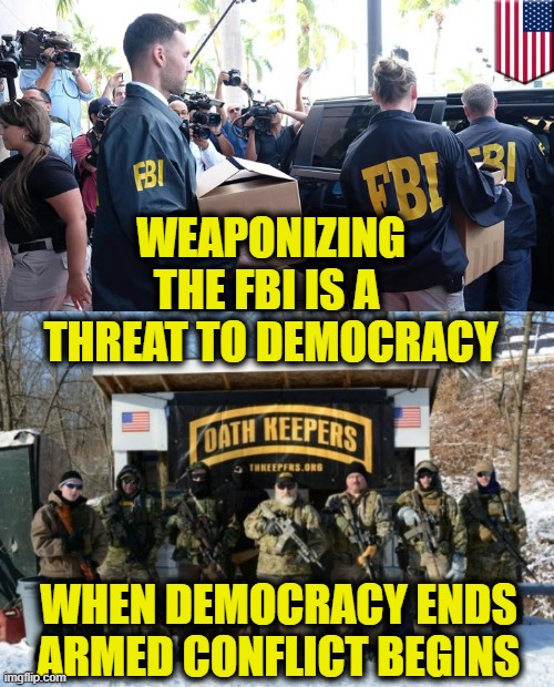Treat to Democracy | WEAPONIZING
THE FBI IS A 
THREAT TO DEMOCRACY; WHEN DEMOCRACY ENDS
ARMED CONFLICT BEGINS | image tagged in fbi | made w/ Imgflip meme maker