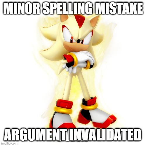 Minor Spelling Mistake HD | ARGUMENT INVALIDATED | image tagged in minor spelling mistake hd | made w/ Imgflip meme maker