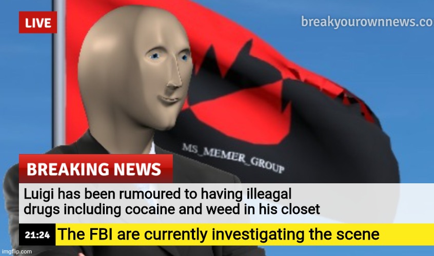 MSMG News (December 2022 edition) | Luigi has been rumoured to having illeagal drugs including cocaine and weed in his closet; The FBI are currently investigating the scene | image tagged in msmg news december 2022 edition | made w/ Imgflip meme maker
