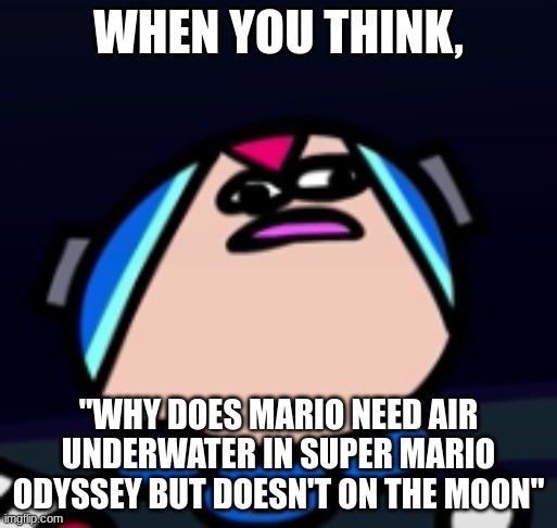 Mega Man X Confusion | WHEN YOU THINK, "WHY DOES MARIO NEED AIR UNDERWATER IN SUPER MARIO ODYSSEY BUT DOESN'T ON THE MOON" | image tagged in mega man x confusion | made w/ Imgflip meme maker