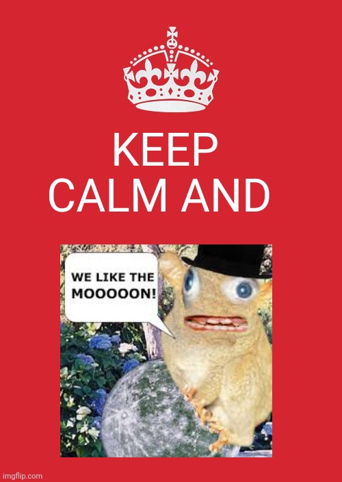 Keep calm and we like the moon! | KEEP CALM AND | image tagged in memes,keep calm and carry on red | made w/ Imgflip meme maker