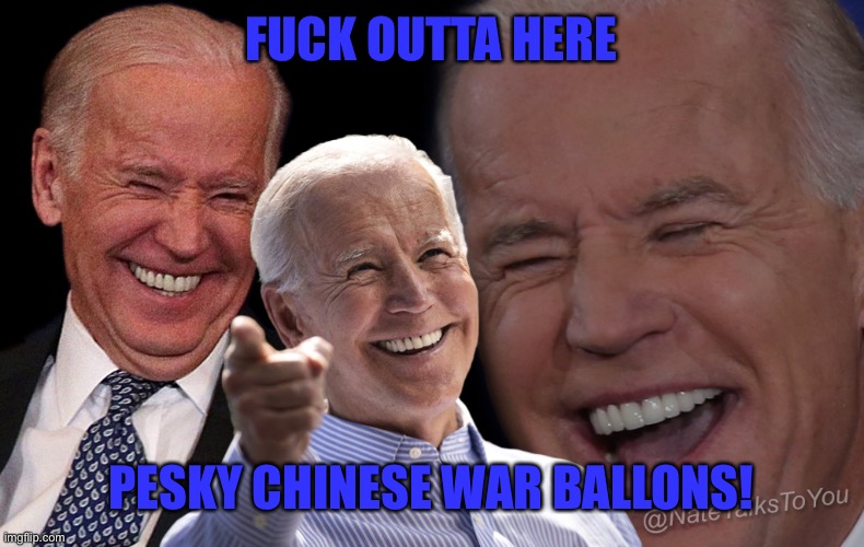 Joe Biden Laughing | FUCK OUTTA HERE PESKY CHINESE WAR BALLONS! | image tagged in joe biden laughing | made w/ Imgflip meme maker