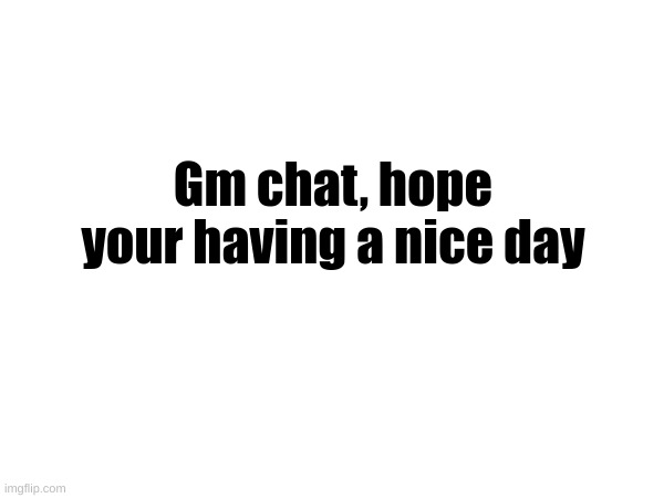 Phil's cool announcement template | Gm chat, hope your having a nice day | made w/ Imgflip meme maker