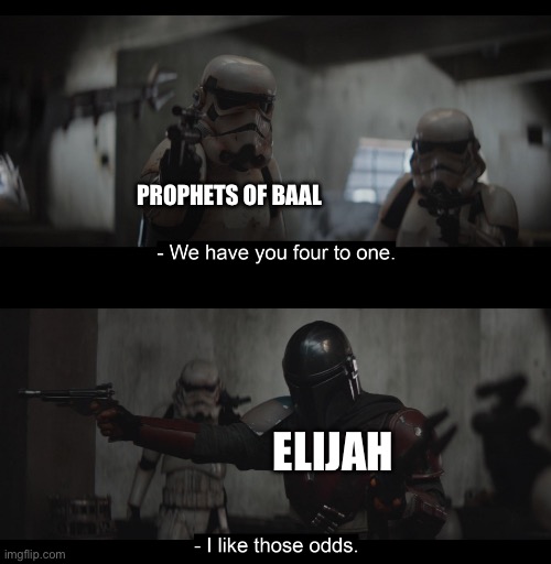 Four to One | PROPHETS OF BAAL; ELIJAH | image tagged in four to one | made w/ Imgflip meme maker