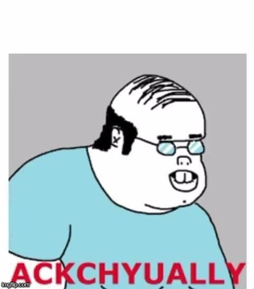 Ackchyually | image tagged in ackchyually | made w/ Imgflip meme maker