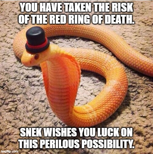 Dapper Snek | YOU HAVE TAKEN THE RISK OF THE RED RING OF DEATH. SNEK WISHES YOU LUCK ON THIS PERILOUS POSSIBILITY. | image tagged in dapper snek | made w/ Imgflip meme maker