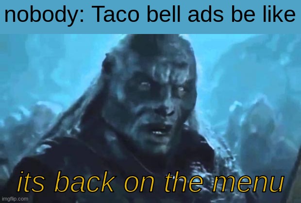 Try the NACHO FRIES! back on the menu, its a must order! *shows insane escape scene from getting chased because of the fries* | nobody: Taco bell ads be like; its back on the menu | image tagged in lord of the rings meat's back on the menu,lol | made w/ Imgflip meme maker