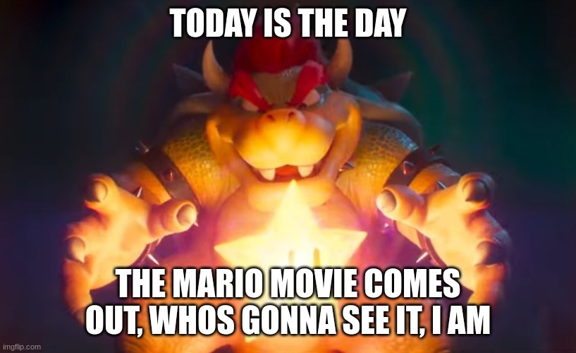 THE MARIO MOVIES HERE!!!!! | TODAY IS THE DAY; THE MARIO MOVIE COMES OUT, WHOS GONNA SEE IT, I AM | image tagged in i've finally found it,mario movie | made w/ Imgflip meme maker