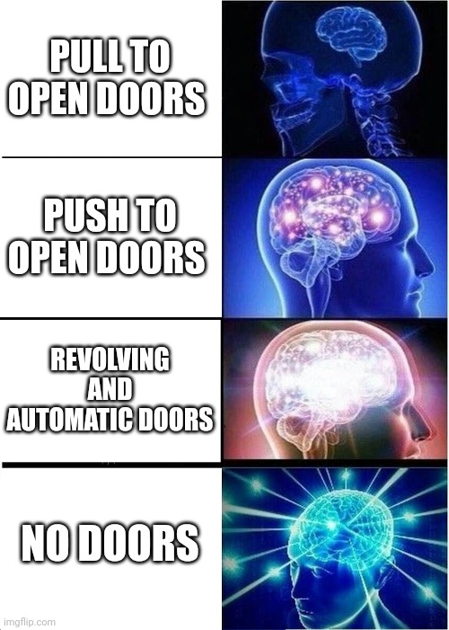 Just like with Edna and no capes... No doors! | PULL TO OPEN DOORS; PUSH TO OPEN DOORS; REVOLVING AND AUTOMATIC DOORS; NO DOORS | image tagged in memes,expanding brain | made w/ Imgflip meme maker