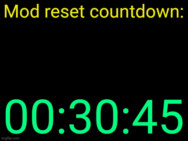 drizzy text temp | Mod reset countdown:; 00:30:45 | image tagged in drizzy text temp | made w/ Imgflip meme maker