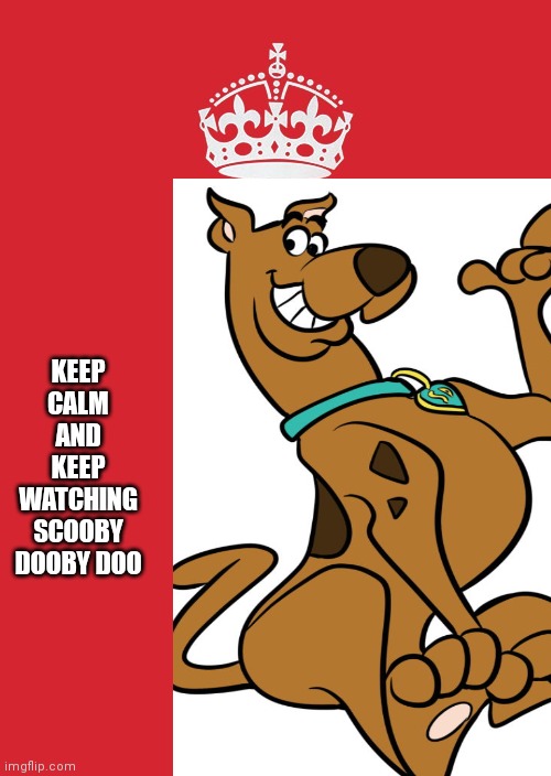 Keep watching Scooby Dooby doo | KEEP CALM AND KEEP WATCHING SCOOBY DOOBY DOO | image tagged in funny memes,scooby doo,keep calm | made w/ Imgflip meme maker