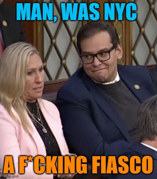 George Santos & MTG | MAN, WAS NYC A F*CKING FIASCO | image tagged in george santos mtg | made w/ Imgflip meme maker