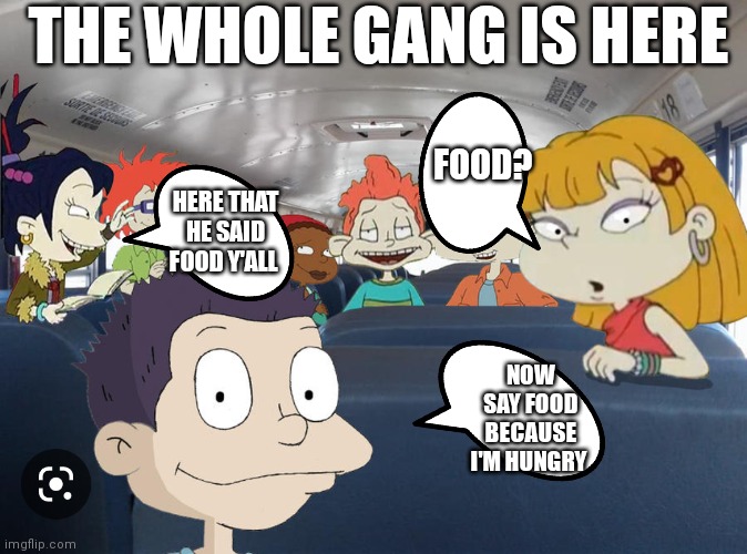 All grown up together | THE WHOLE GANG IS HERE; FOOD? HERE THAT HE SAID FOOD Y'ALL; NOW SAY FOOD BECAUSE I'M HUNGRY | image tagged in funny memes,rugrats | made w/ Imgflip meme maker
