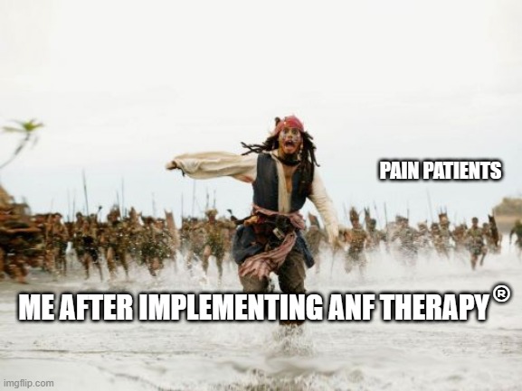Jack Sparrow Being Chased | PAIN PATIENTS; ME AFTER IMPLEMENTING ANF THERAPY; ® | image tagged in memes,jack sparrow being chased | made w/ Imgflip meme maker