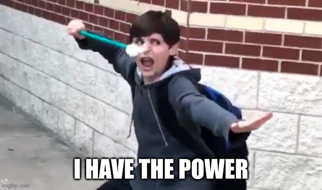 I have the power of god and anime on my side | I HAVE THE POWER | image tagged in i have the power of god and anime on my side | made w/ Imgflip meme maker