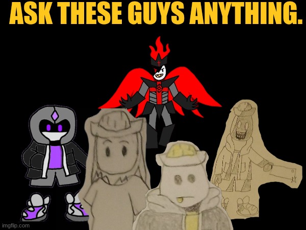 A N Y T H I N G. (even nsfw) | ASK THESE GUYS ANYTHING. | made w/ Imgflip meme maker