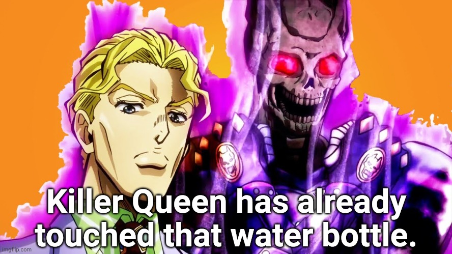 Killer Queen Skull | Killer Queen has already touched that water bottle. | image tagged in killer queen skull | made w/ Imgflip meme maker