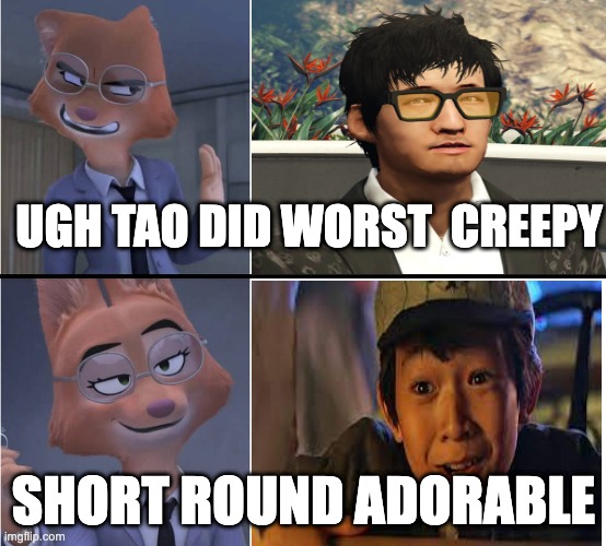 UGH TAO DID WORST  CREEPY; SHORT ROUND ADORABLE | image tagged in funny memes | made w/ Imgflip meme maker