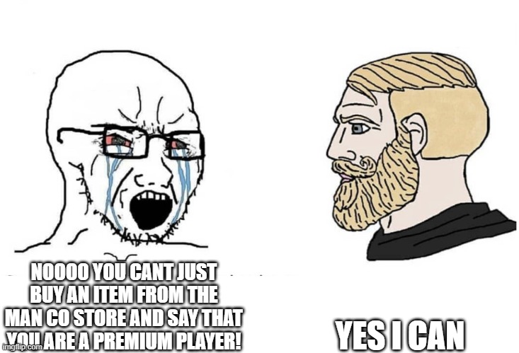 gottem | YES I CAN; NOOOO YOU CANT JUST BUY AN ITEM FROM THE MAN CO STORE AND SAY THAT YOU ARE A PREMIUM PLAYER! | image tagged in soyboy vs yes chad | made w/ Imgflip meme maker
