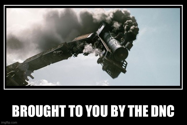 Trainwreck | BROUGHT TO YOU BY THE DNC | image tagged in trainwreck | made w/ Imgflip meme maker