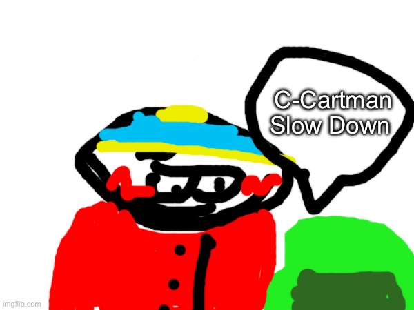 C-Cartman Slow Down | made w/ Imgflip meme maker