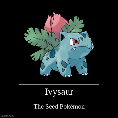 Ivysaur | image tagged in funny,demotivationals | made w/ Imgflip demotivational maker