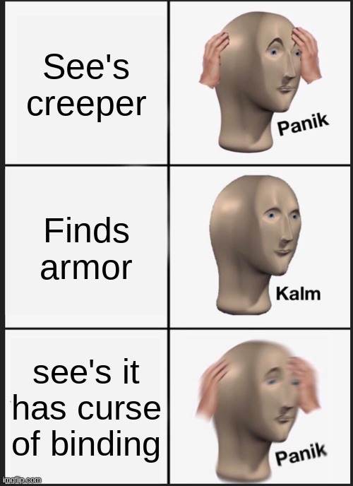 HAHAHAH | See's creeper; Finds armor; see's it has curse of binding | image tagged in memes,panik kalm panik | made w/ Imgflip meme maker