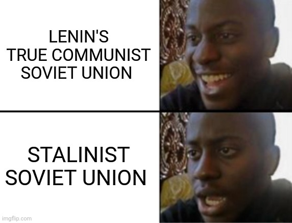 True communist Soviet union | LENIN'S TRUE COMMUNIST SOVIET UNION; STALINIST SOVIET UNION | image tagged in oh yeah oh no | made w/ Imgflip meme maker