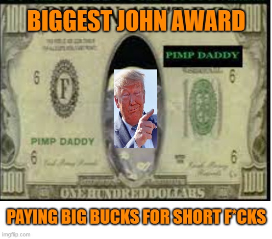 Sugar Daddy | BIGGEST JOHN AWARD; PAYING BIG BUCKS FOR SHORT F*CKS | image tagged in donald trump,money,con man,fraud,nyc | made w/ Imgflip meme maker