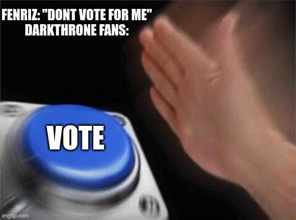Blank Nut Button Meme | FENRIZ: "DONT VOTE FOR ME"
DARKTHRONE FANS:; VOTE | image tagged in memes,blank nut button,black metal,heavy metal | made w/ Imgflip meme maker
