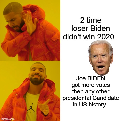 LOGIC dictates that JOE stole the election | 2 time loser Biden didn't win 2020.. Joe BIDEN got more votes then any other presidental Candidate in US history. | image tagged in memes,drake hotline bling | made w/ Imgflip meme maker