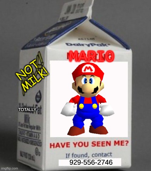 Missing Mario Milk | MARIO; NOT MILK! TOTALLY; 929-556-2746 | image tagged in milk carton | made w/ Imgflip meme maker