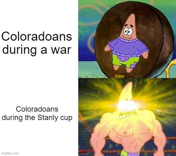 Weak Patrick vs. Strong Patrick | Coloradoans during a war Coloradoans during the Stanly cup | image tagged in weak patrick vs strong patrick | made w/ Imgflip meme maker