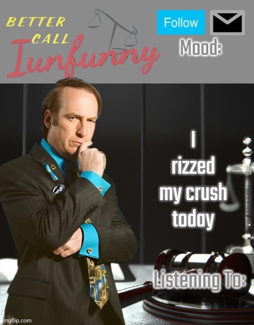 im kool | I rizzed my crush today | image tagged in iunfunny's better call saul template thx iunfunny | made w/ Imgflip meme maker