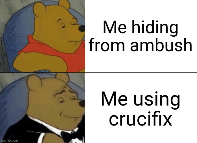 Tuxedo Winnie The Pooh Meme | Me hiding from ambush; Me using crucifix | image tagged in memes,tuxedo winnie the pooh | made w/ Imgflip meme maker