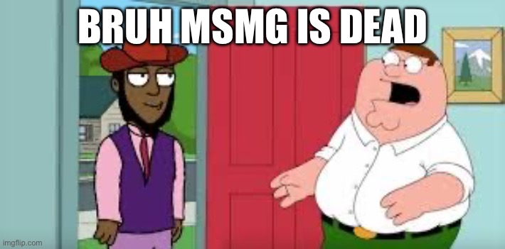 Yes | BRUH MSMG IS DEAD | made w/ Imgflip meme maker