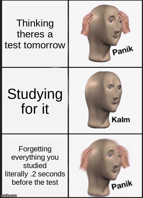 Panik Kalm Panik | Thinking theres a test tomorrow; Studying for it; Forgetting everything you studied literally .2 seconds before the test | image tagged in memes,panik kalm panik | made w/ Imgflip meme maker