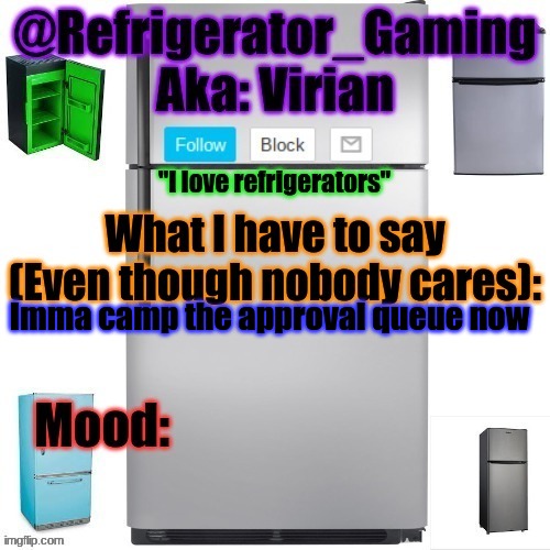 Refrigerator announcement template | Imma camp the approval queue now | image tagged in refrigerator announcement template | made w/ Imgflip meme maker