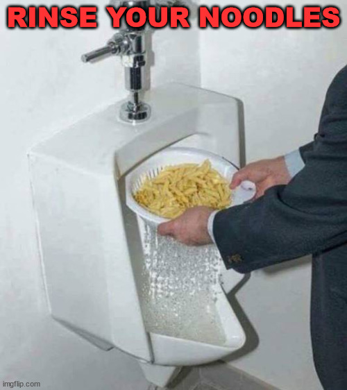 RINSE YOUR NOODLES | image tagged in gross | made w/ Imgflip meme maker